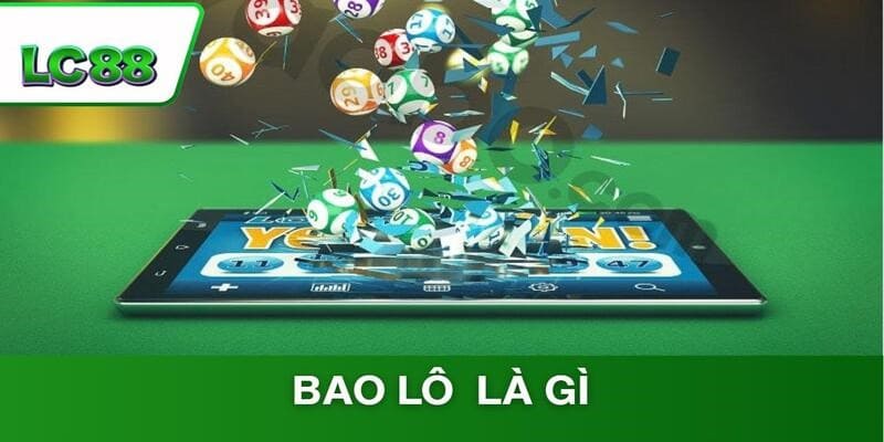 Bao Lô Là Gì? Hướng Dẫn Cách Chơi Thắng Lớn Siêu Hiệu Quả