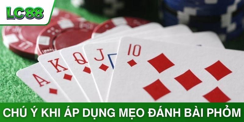 Chú ý khi áp dụng mẹo đánh bài phỏm